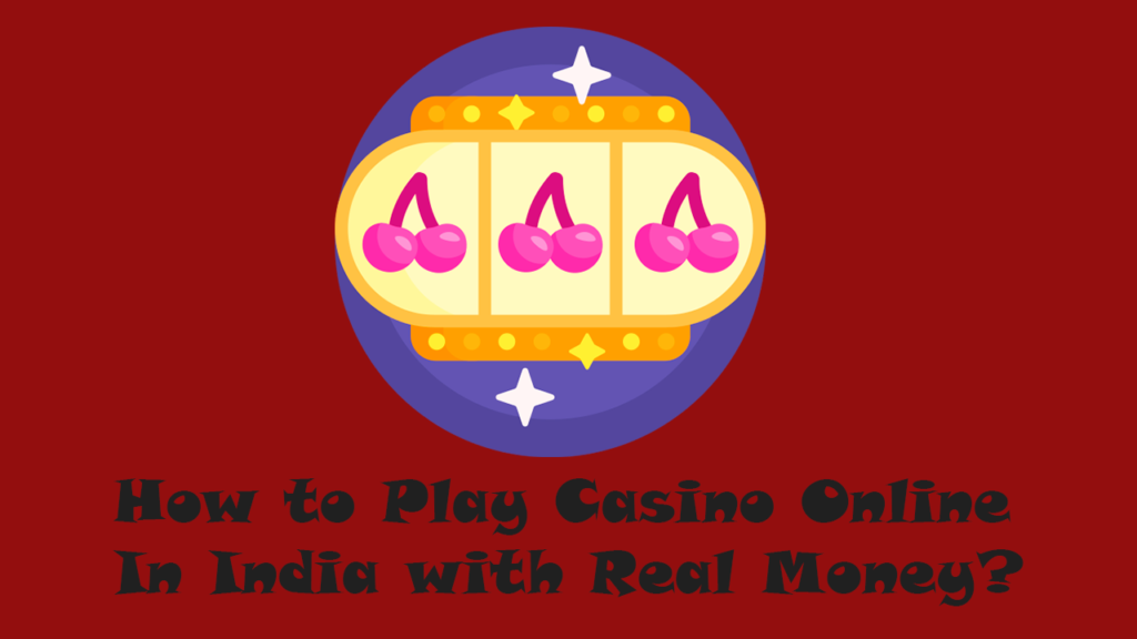 How to Play Casino Online In India with Real Money?