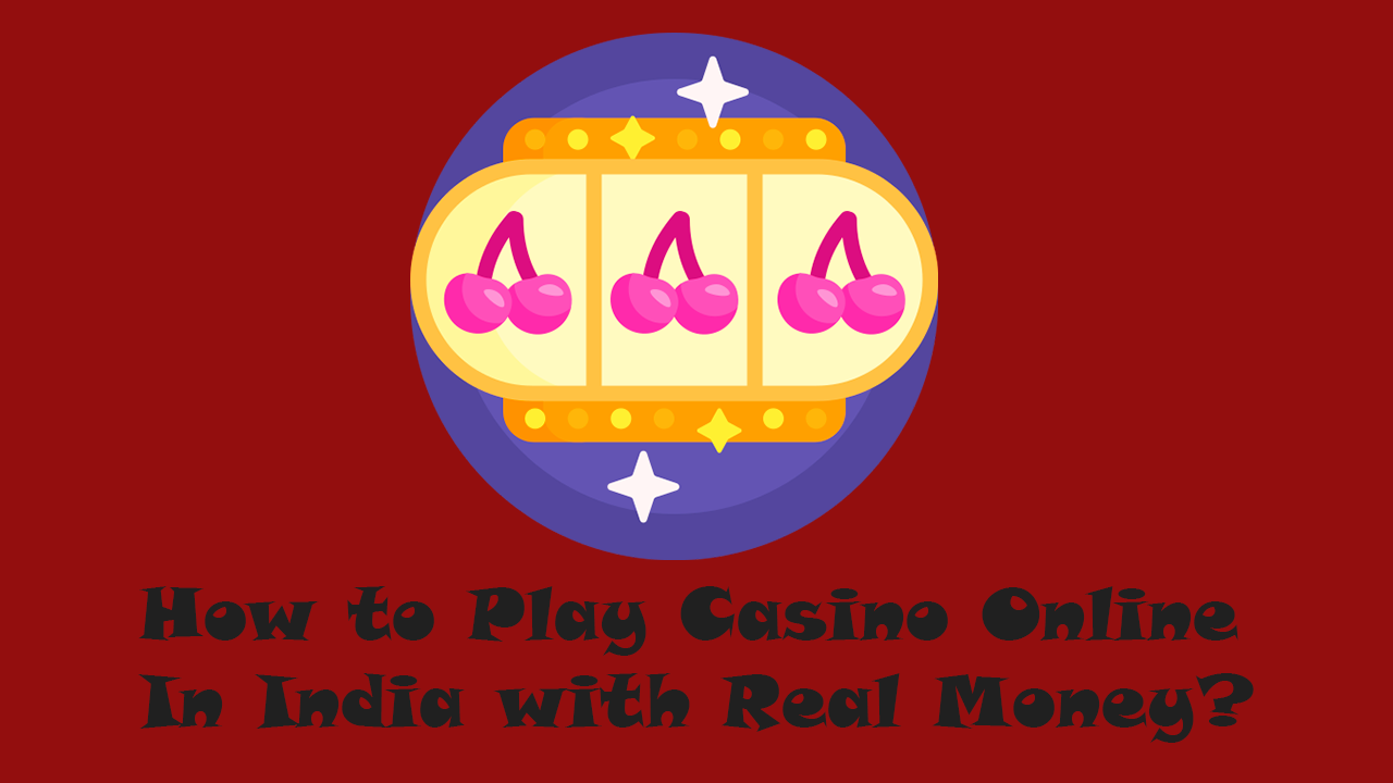 How to Play Casino Online In India with Real Money